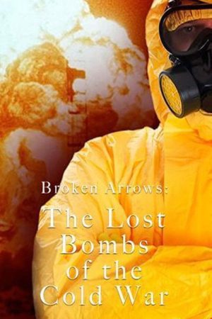 Broken Arrows: The Lost Bombs of the Cold War (2016) poster