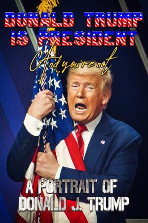 Donald Trump Is President and You’re Not: A Portrait of Donald J. Trump (2020) poster