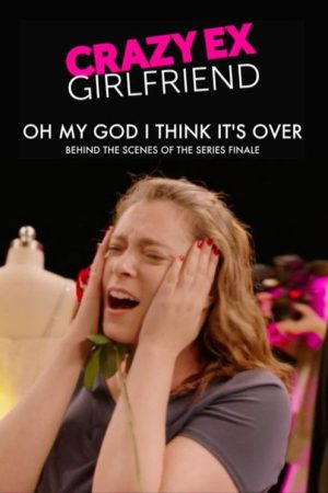Crazy Ex-Girlfriend: Oh My God I Think It’s Over (2019) poster
