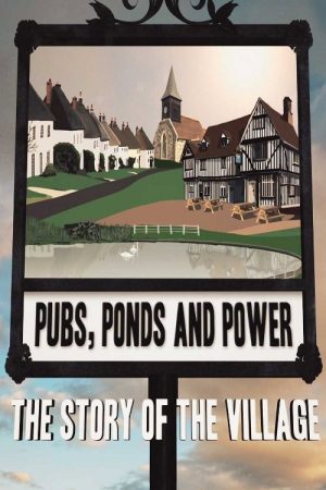Pubs, Ponds and Power: The Story of the Village (2018) poster
