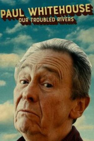 Paul Whitehouse: Our Troubled Rivers (2023) poster