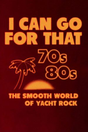 I Can Go for That: The Smooth World of Yacht Rock (2019) poster