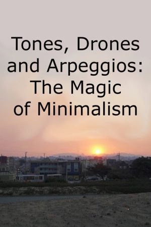 Tones, Drones and Arpeggios: The Magic of Minimalism (2018) poster
