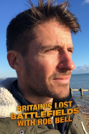 Britain’s Lost Battlefields With Rob Bell (2020) poster