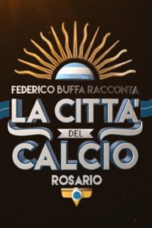 Federico Buffa racconta – La città del calcio: Rosario (2016) poster