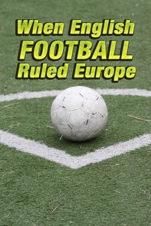 When English Football Ruled Europe (2018) poster