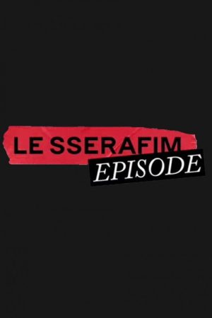 LE SSERAFIM EPISODE (2022) poster