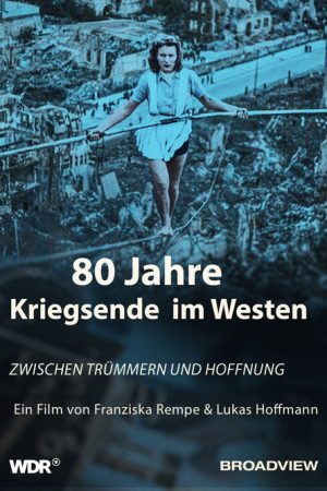 80 Jahre Kriegsende im Westen – Zwischen Trümmern und Hoffnung (2025) poster