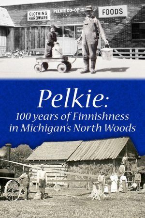 Pelkie: 100 Years of Finnishness in Michigan’s North Woods (2019) poster