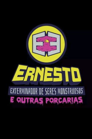 Ernesto, O Exterminador de Seres Monstruosos (e Outras Porcarias) (2017) poster