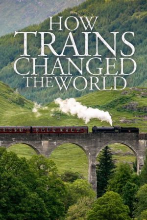 How Trains Changed the World (2018) poster