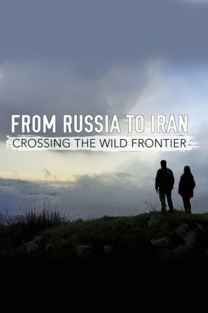 From Russia to Iran: Crossing Wild Frontier (2017) poster