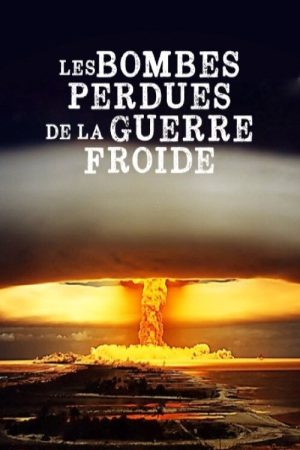 Les Bombes Perdues de la Guerre Froide (2018) poster