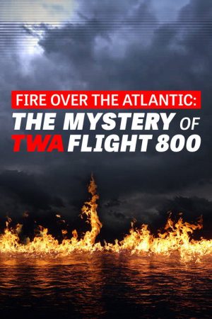 Fire Over the Atlantic: The Mystery of TWA Flight 800 (2020) poster