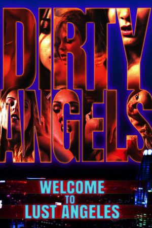 Dirty Angels: Welcome to Lust Angeles (2018) poster
