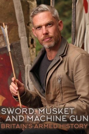 Sword, Musket & Machine Gun: Britain’s Armed History (2017) poster