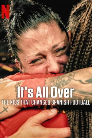 It’s All Over: The Kiss That Changed Spanish Football (2024) poster
