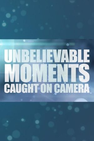 Unbelievable Moments Caught on Camera (2016) poster