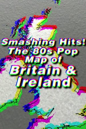 Smashing Hits! The 80’s Pop Map of Britain & Ireland (2018) poster