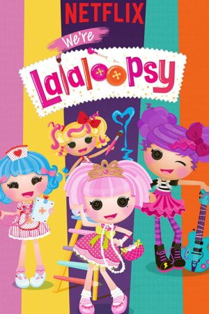 We’re Lalaloopsy (2017) poster