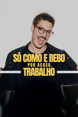 Só Como e Bebo. Por Acaso, Trabalho! (2023) poster