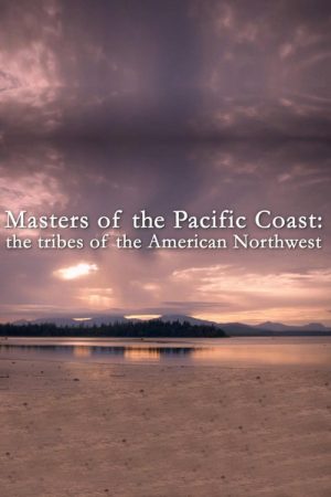 Masters of the Pacific Coast: The Tribes of the American Northwest (2016) poster